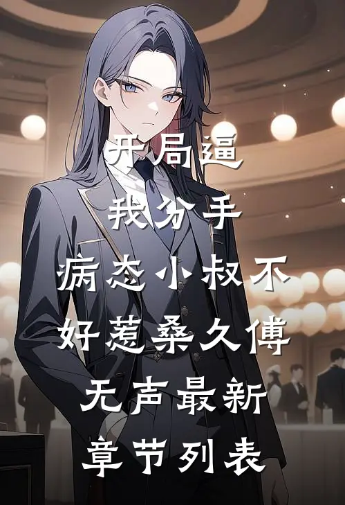 开局逼我分手，病态小叔不好惹桑久傅无声最新章节列表