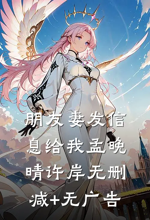 朋友妻发信息给我孟晚晴许岸无删减+无广告