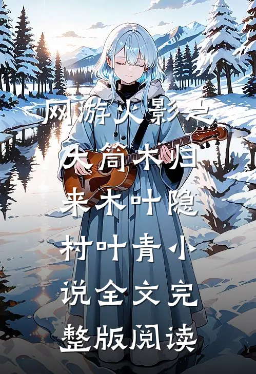 《网游火影之大筒木归来》木叶隐村叶青小说全文完整版阅读