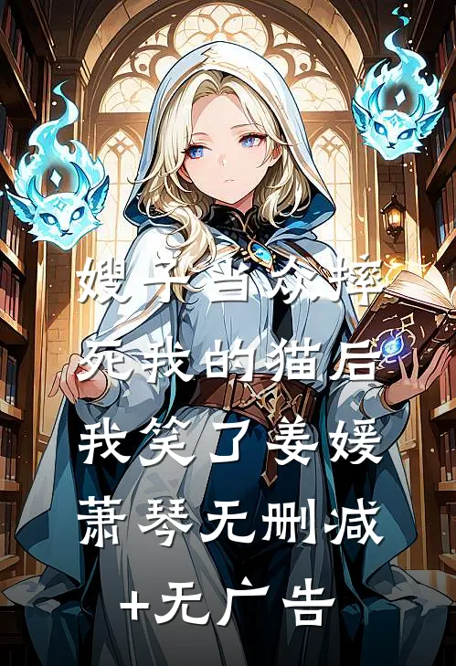 嫂子当众摔死我的猫后，我笑了姜媛萧琴无删减+无广告