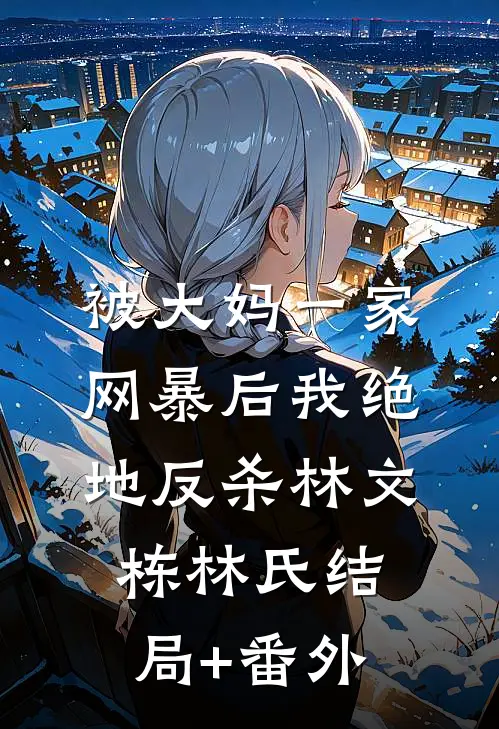 被大妈一家网暴后我绝地反杀林文栋林氏结局+番外
