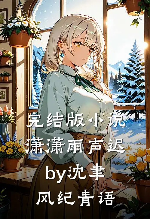 完结版小说潇潇雨声迟by沈聿风纪青语