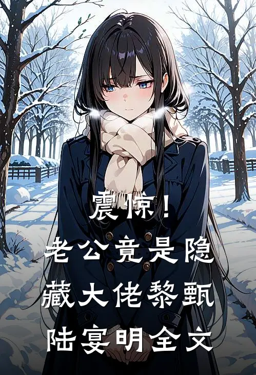 震惊！老公竟是隐藏大佬黎甄陆宴明全文