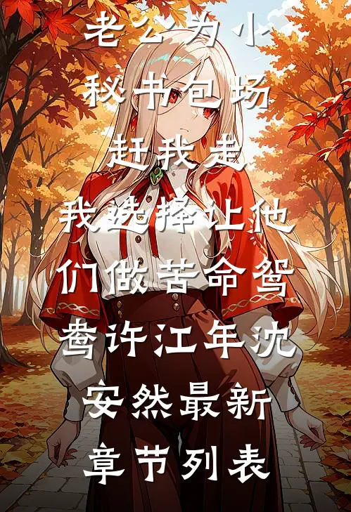 老公为小秘书包场赶我走，我选择让他们做苦命鸳鸯许江年沈安然最新章节列表
