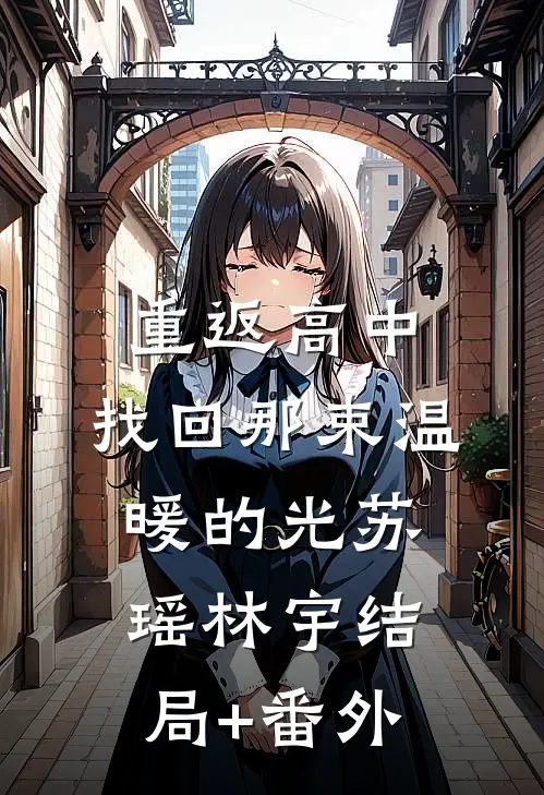 重返高中：找回那束温暖的光苏瑶林宇结局+番外