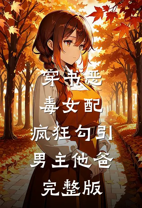 穿书恶毒女配，疯狂勾引男主他爸完整版