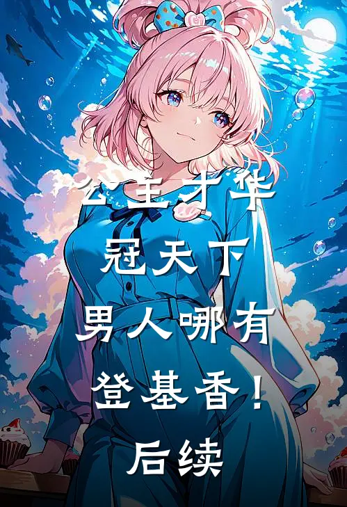 公主才华冠天下，男人哪有登基香！后续