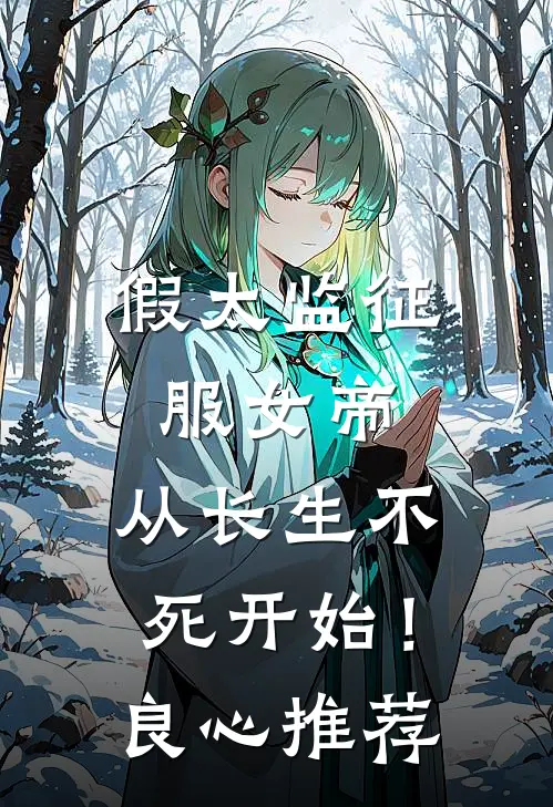 假太监征服女帝，从长生不死开始！良心推荐
