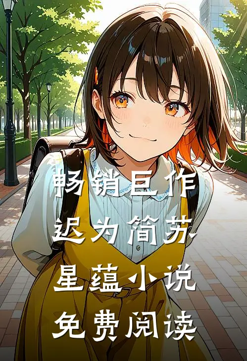 畅销巨作迟为简苏星蕴小说免费阅读