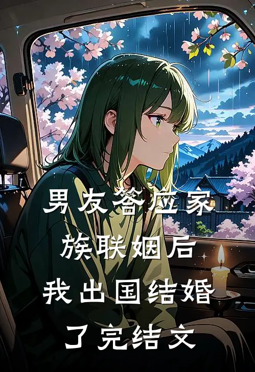 男友答应家族联姻后，我出国结婚了完结文
