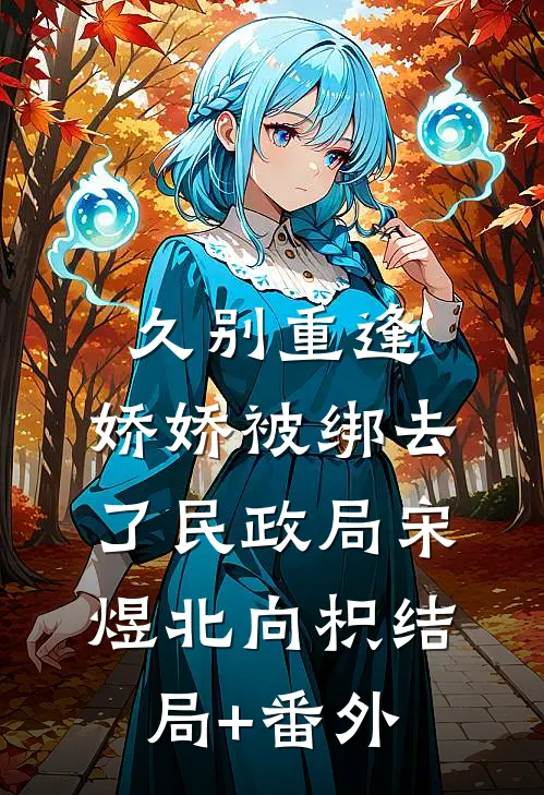 久别重逢：娇娇被绑去了民政局宋煜北向枳结局+番外