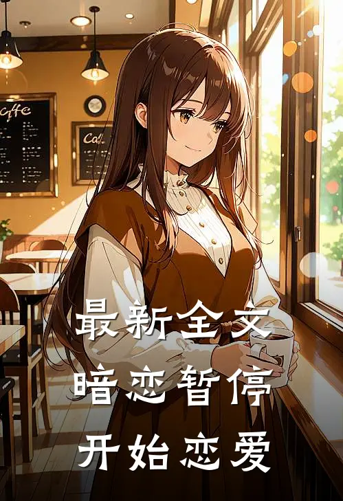 最新全文暗恋暂停，开始恋爱