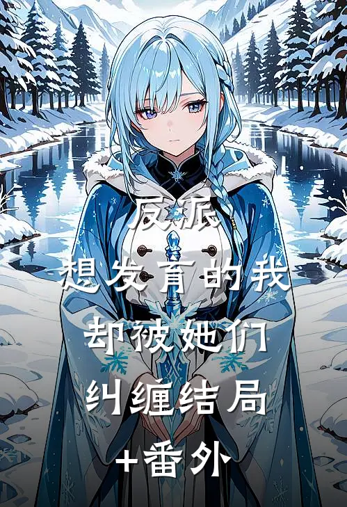 反派：想发育的我，却被她们纠缠结局+番外