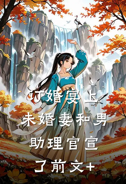 订婚宴上，未婚妻和男助理官宣了前文+