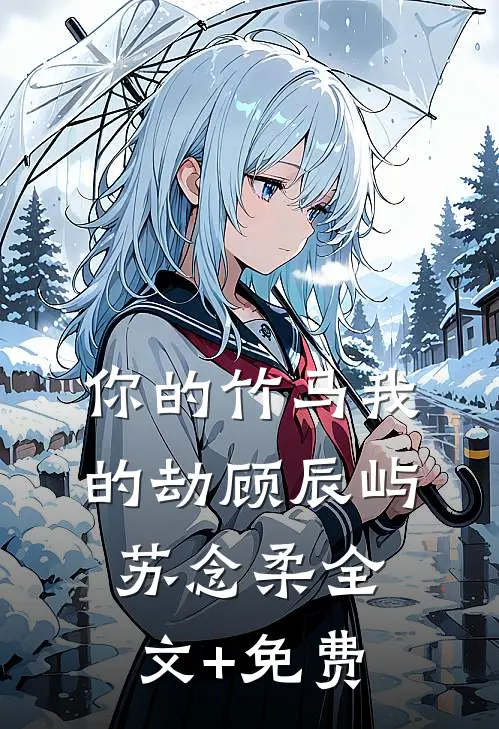 你的竹马我的劫顾辰屿苏念柔全文+免费