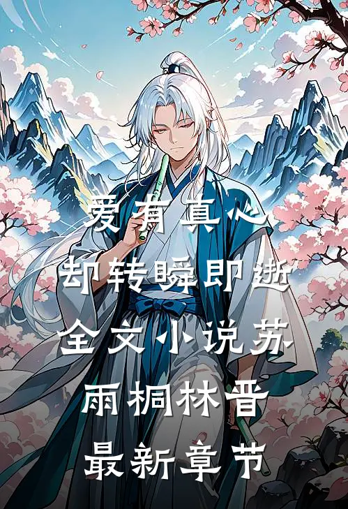 爱有真心，却转瞬即逝全文小说苏雨桐林晋最新章节