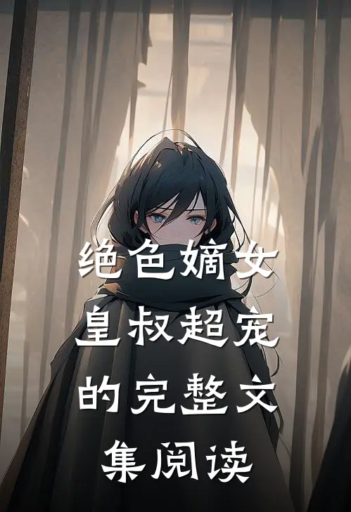 绝色嫡女：皇叔超宠的完整文集阅读