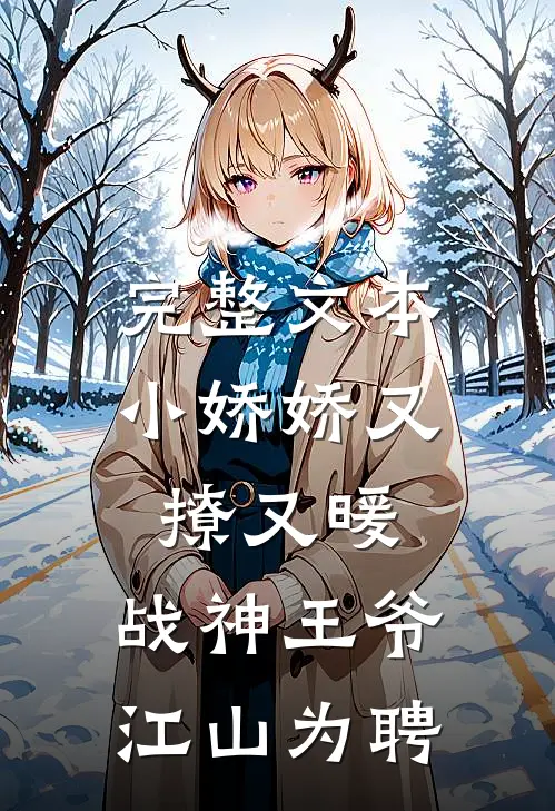 完整文本小娇娇又撩又暖，战神王爷江山为聘