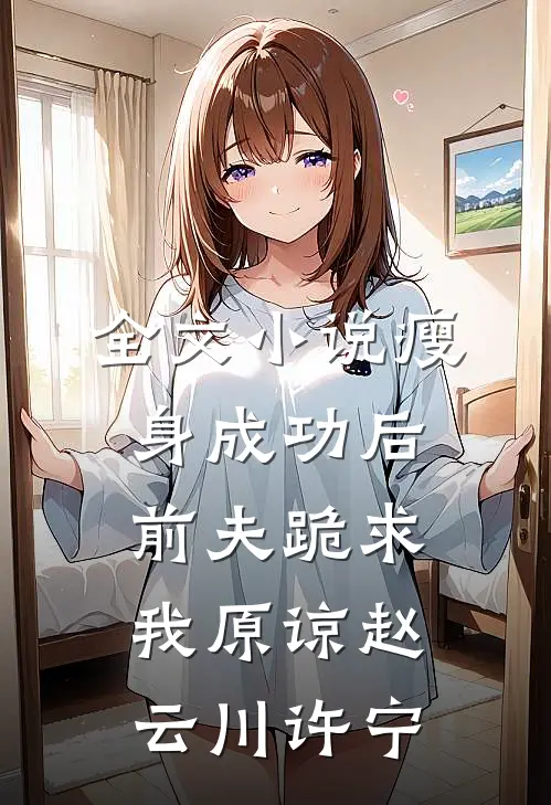 全文小说瘦身成功后，前夫跪求我原谅赵云川许宁