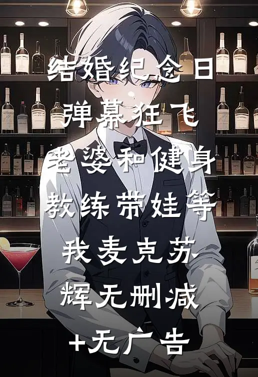 结婚纪念日弹幕狂飞，老婆和“健身教练”带娃等我麦克苏辉无删减+无广告