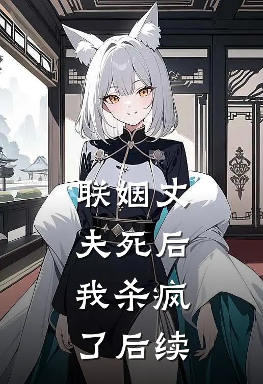 联姻丈夫死后，我杀疯了后续
