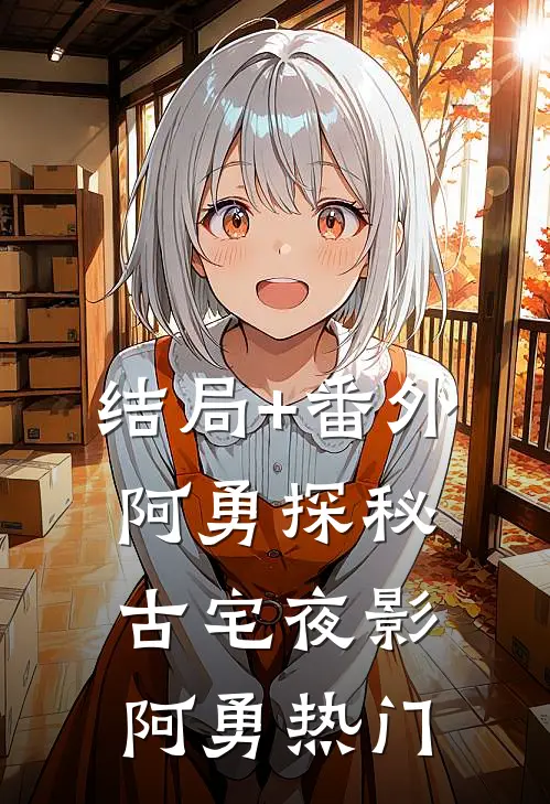 结局+番外阿勇探秘古宅夜影阿勇热门