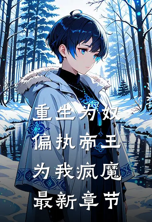重生为奴，偏执帝王为我疯魔最新章节