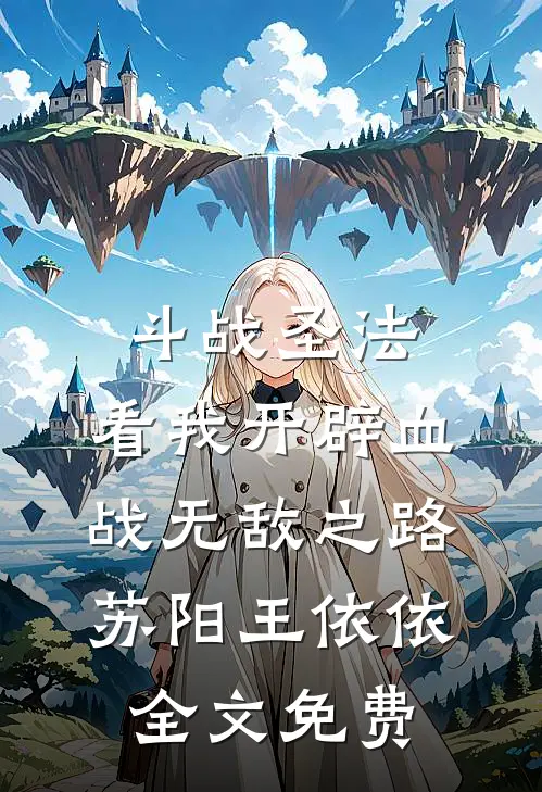 斗战圣法：看我开辟血战无敌之路苏阳王依依全文免费