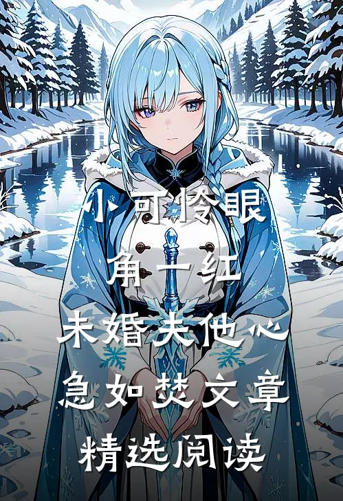 小可怜眼角一红，未婚夫他心急如焚文章精选阅读