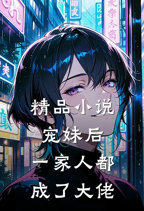 精品宠妹后,一家人都成了大佬免费阅读