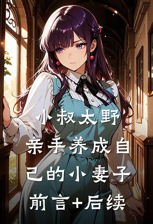 小叔太野，亲手养成自己的小妻子前言+后续