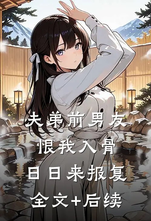 夫弟前男友恨我入骨，日日来报复全文+后续