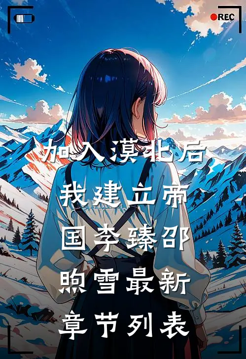 加入漠北后，我建立帝国李臻邵煦雪最新章节列表