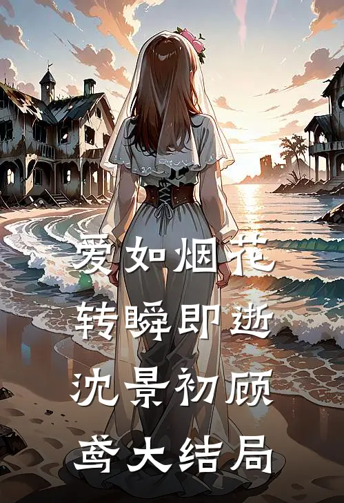 爱如烟花，转瞬即逝沈景初顾鸢大结局