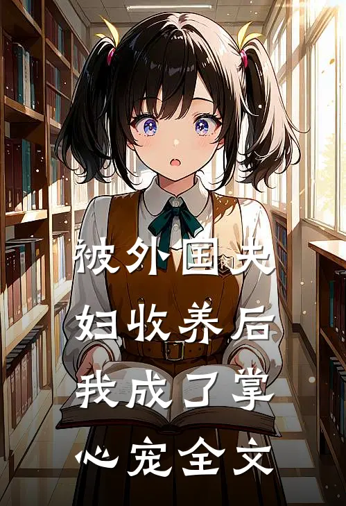 被外国夫妇收养后，我成了掌心宠全文