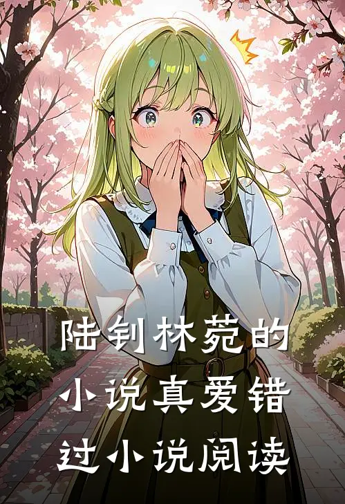 陆钊林菀的小说真爱错过小说阅读