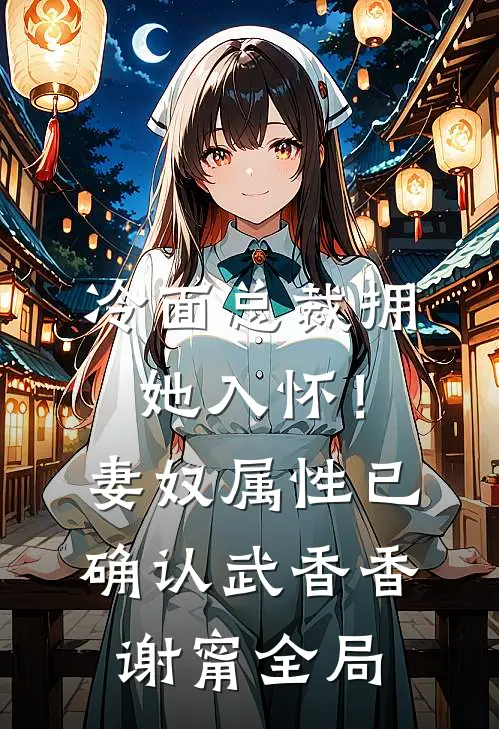 冷面总裁拥她入怀！妻奴属性已确认武香香谢甯全局