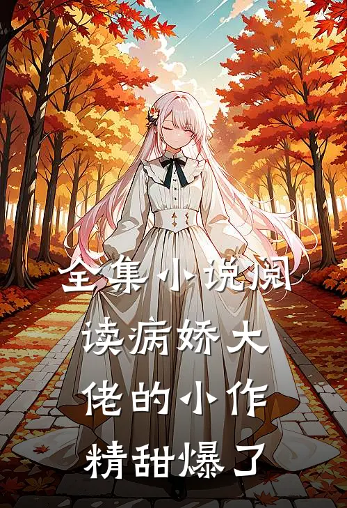 全集小说阅读病娇大佬的小作精甜爆了
