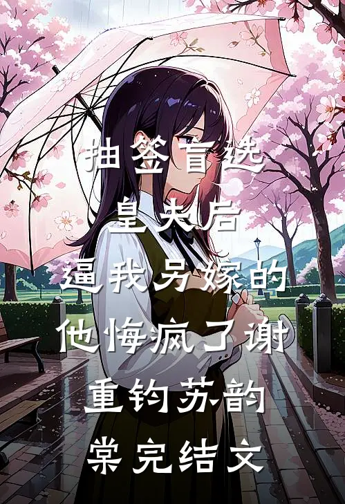 抽签盲选皇夫后，逼我另嫁的他悔疯了谢重钧苏韵棠完结文