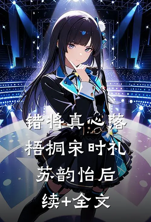 错将真心落梧桐宋时礼苏韵怡后续+全文
