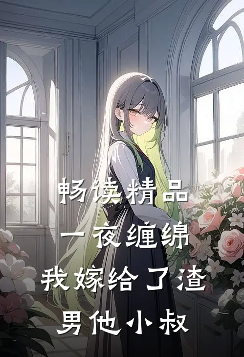 畅读精品一夜缠绵：我嫁给了渣男他小叔