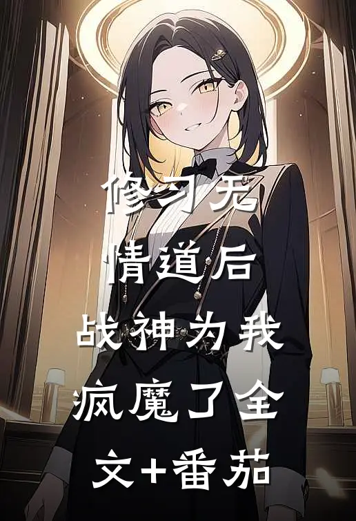 修习无情道后，战神为我疯魔了全文+番茄