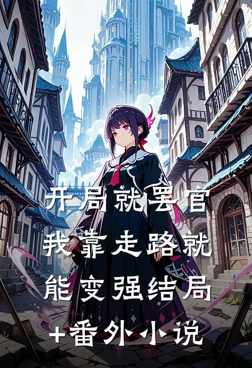 开局就罢官，我靠走路就能变强结局+番外小说