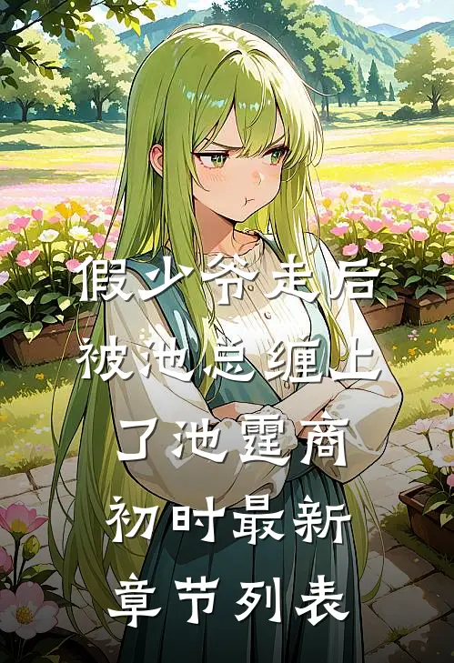 假少爷走后，被池总缠上了池霆商初时最新章节列表