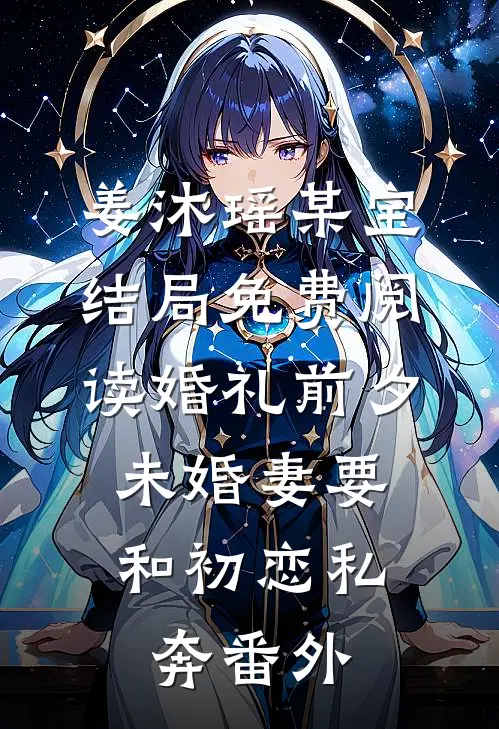 姜沐瑶某宝结局免费阅读婚礼前夕，未婚妻要和初恋私奔番外