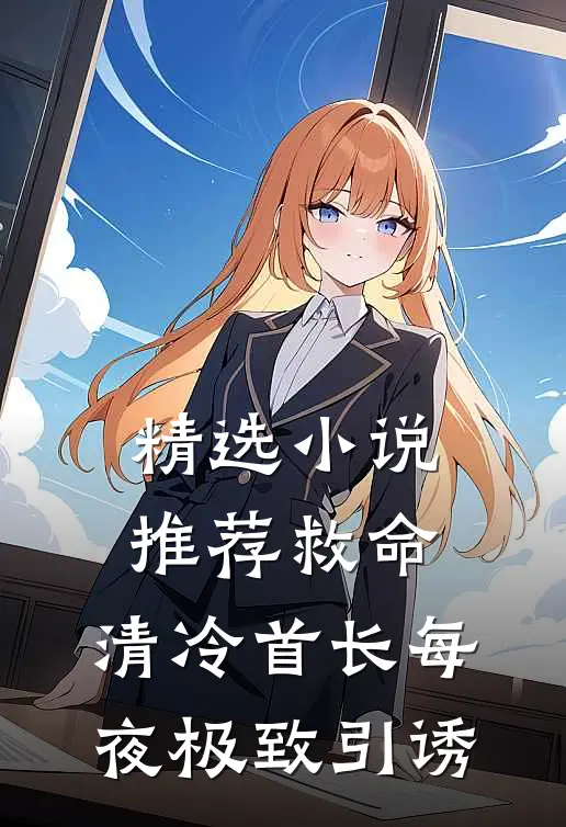 精选小说推荐救命，清冷首长每夜极致引诱