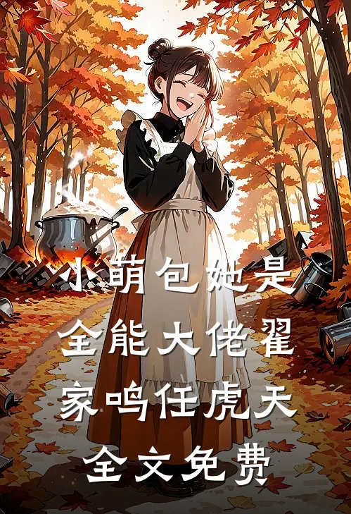 小萌包她是全能大佬翟家鸣任虎天全文免费