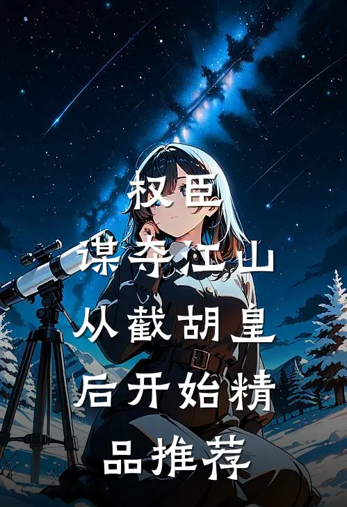 权臣：谋夺江山，从截胡皇后开始精品推荐