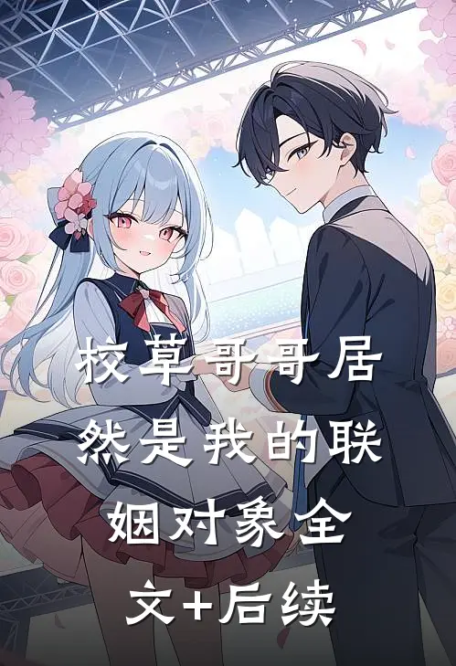 校草哥哥居然是我的联姻对象全文+后续