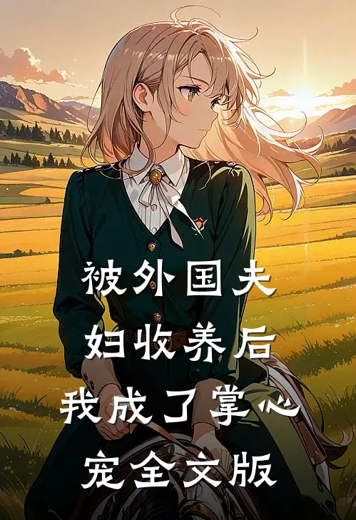 被外国夫妇收养后，我成了掌心宠全文版